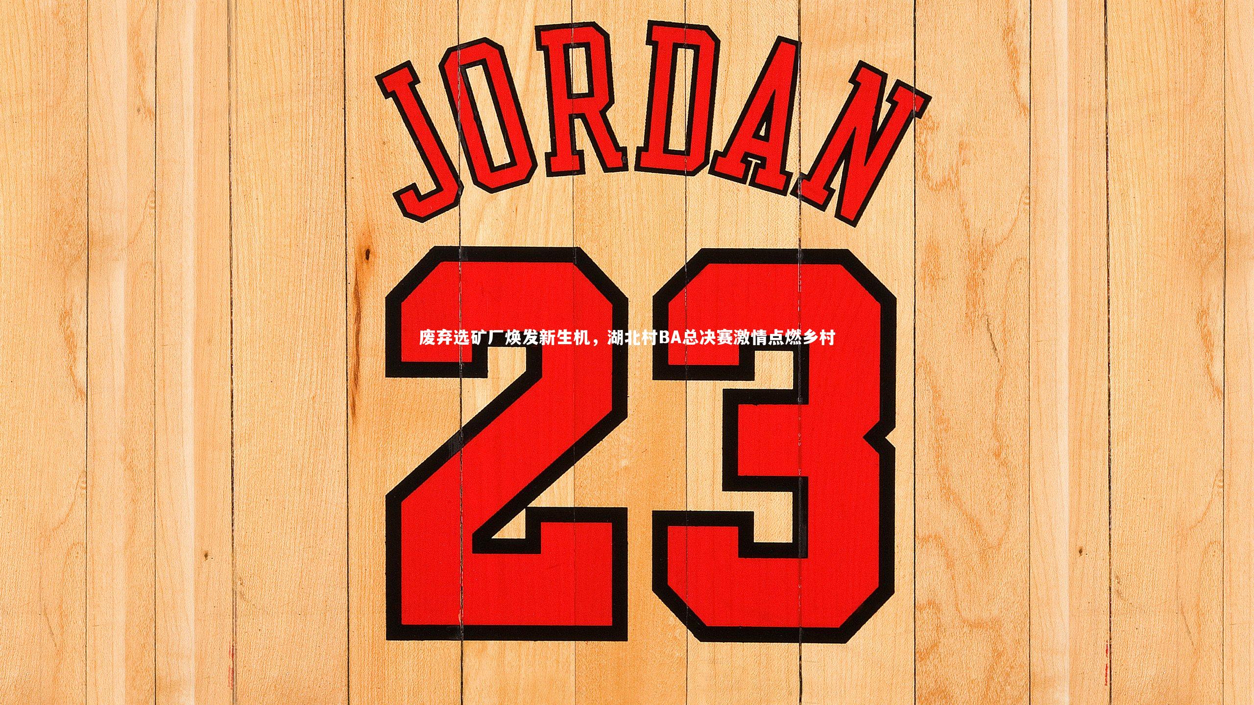 废弃选矿厂焕发新生机，湖北村BA总决赛激情点燃乡村